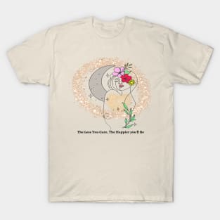 the less you care the happier you will be T-Shirt